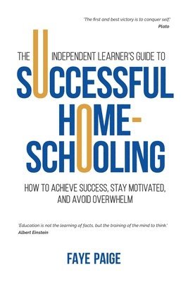 bokomslag Independent Learner's Guide to Successful Home-Schooling: How to Achieve Success, Stay Motivated, and Avoid Overwhelm