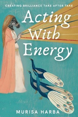 Acting With Energy: Creating Brilliance Take After Take 1