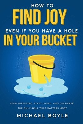 Michael Boyle - How to Find Joy Even If You Have a Hole in Your Bucket, Häftad