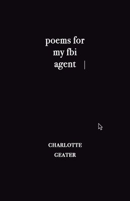 Charlotte Geater - poems for my FBI agent, Häftad