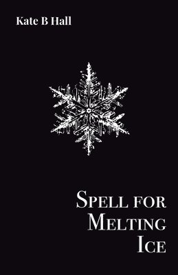 Kate B Hall - Spell for Melting Ice, Häftad. Tillgänglighet: Lägg i varukorg