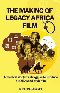 bokomslag THE MAKING OF LEGACY AFRICA FILM-- A medical doctor's struggles to produce a Hollywood-style film