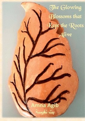 Amna Agib (Bit Nafisa) - Glowing Blossoms That Kept the Roots Alive, Häftad