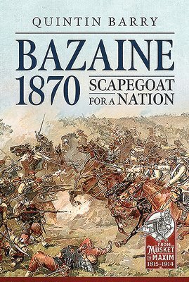 Quintin Barry - Bazaine 1870: Scapegoat for a Nation, Inbunden