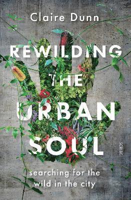 Claire Dunn - Rewilding the Urban Soul, Häftad