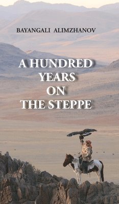Bayangali Alimzhanov, Stephen M Bland, Stephen M. Bland - Hundred Years on the Steppe, Inbunden