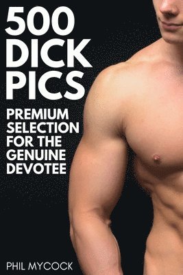bokomslag 500 Dick Pics Premium Selection for the Genuine Devotee