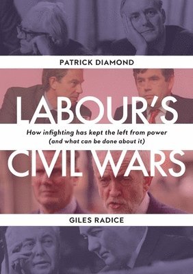 Labour`s Civil Wars - How Infighting Keeps the Left from Power (and What Can Be Done about It) 1