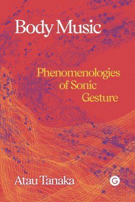 bokomslag Body Music: Phenomenologies of Sonic Gesture