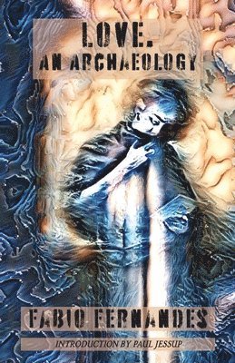 Fabio Fernandes - Love. An Archaeology, Häftad