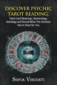 bokomslag Discover Psychic Tarot Reading, Tarot Card Meanings, Numerology, Astrology and Reveal What The Universe Has In Store for You