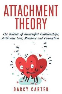 bokomslag Attachment Theory, The Science of Successful Relationships, Authentic Love, Romance and Connection
