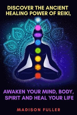 bokomslag Discover The Ancient Healing Power of Reiki, Awaken Your Mind, Body, Spirit and Heal Your Life (Energy, Chakra Healing, Guided Meditation, Third Eye)