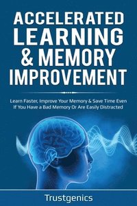 bokomslag Accelerated Learning & Memory Improvement (2 In 1) Bundle To Learn Faster, Improve Your Memory & Save Time Even If You Have a Bad Memory Or Are Easily Distracted