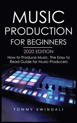Tommy Swindali - Music Production For Beginners 2020 Edition, Inbunden