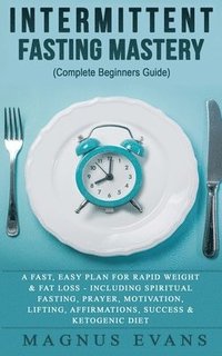 bokomslag Intermittent Fasting Mastery (Complete Beginners Guide)