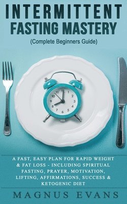 Intermittent Fasting Mastery (Complete Beginners Guide) 1