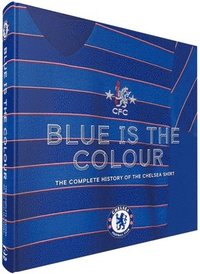 bokomslag Blue Is the Colour: The Complete History of the Chelsea Shirt