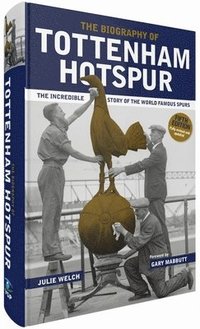 bokomslag The Biography of Tottenham Hotspur: The Incredible Story of the World Famous Spurs