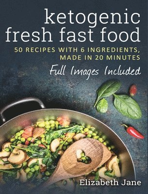 Elizabeth Jane - Ketogenic Fresh Fast Food, Inbunden