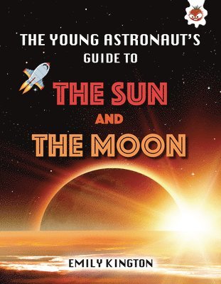 Emily Kington - The Young Astronaut's Guide to the Sun and the Moon, Inbunden