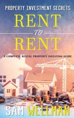 Property Investment Secrets - Rent to Rent: A Complete Property Investing Guide 1