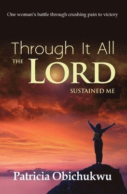 Patricia Obichukwu - Through it All The Lord Sustained Me, Häftad