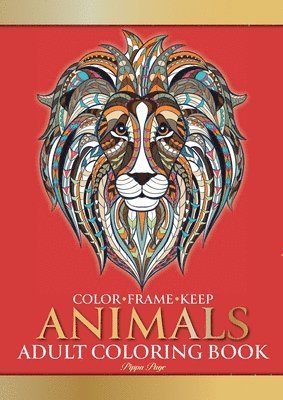 Color Frame Keep. Adult Coloring Book ANIMALS: Relaxation And Stress Relieving Lions, Pandas, Elephants, Birds, Dogs, Cats And More
