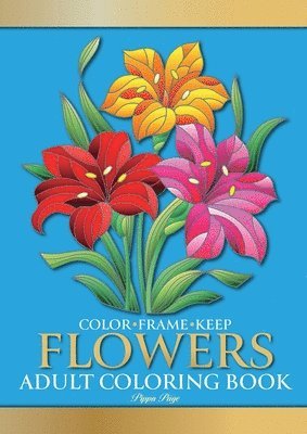 Color Frame Keep. Adult Coloring Book FLOWERS: Relaxation And Stress Relieving Floral Bouquets, Blossoms And Blooms, Decorations, Wreaths, Inspiration 1