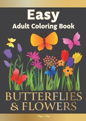 Easy Adult Coloring Book BUTTERFLIES & FLOWERS: Simple, Relaxing Floral Scenes. The Perfect Coloring Companion For Seniors, Beginners & Anyone Who Enj 1