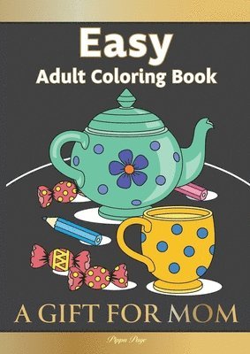 Easy Adult Coloring Book A GIFT FOR MOM: The Perfect Present For Seniors, Beginners & Anyone Who Enjoys Easy Coloring 1