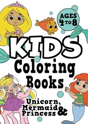 Kids Coloring Books Ages 4-8: UNICORN, PRINCESS & MERMAID. Fun, easy, pretty, cool coloring activity workbook for boys & girls aged 4-6, 3-8, 3-5, 6 1