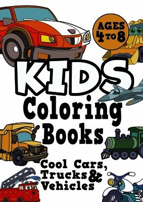 Kids Coloring Books Ages 4-8: COOL CARS, TRUCKS & VEHICLES. Fun, easy, things-that-go, cool coloring vehicle activity workbook for boys & girls aged 4