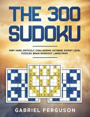 The 300 Sudoku Very Hard Difficult Challenging Extreme Expert Level Puzzles brain workout large print (The Sudoku Obsession Collection) 1