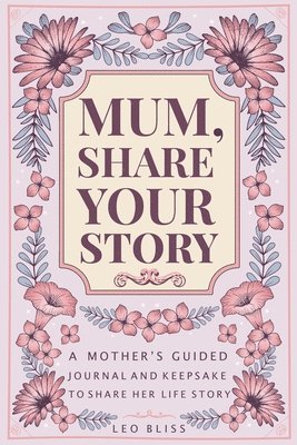 bokomslag Mum, Share Your Story: A Mother's Guided Journal and Keepsake to Share Her Life Story