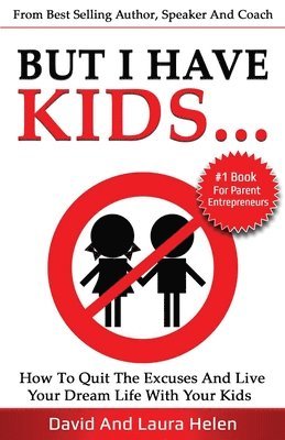 But I Have Kids...: How To Quit The Excuses And Live Your Dream Life With Your Kids 1