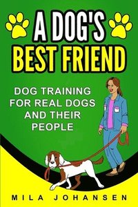 bokomslag A Dog's Best Friend: Dog Training for Real Dogs and Their People