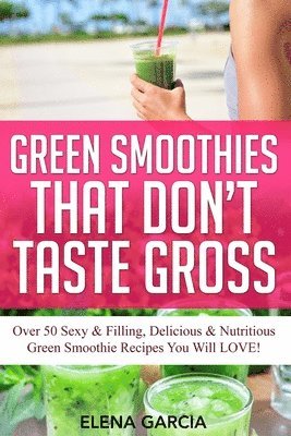 Elena Garcia, Elena, Garcia - Green Smoothies That Don't Taste Gross, Häftad