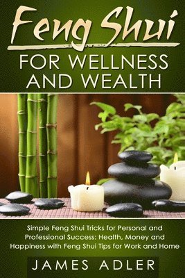 James Adler - Feng Shui for Wellness and Wealth, Häftad