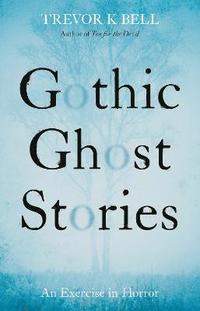 bokomslag Gothic Ghost Stories: An Excercise in Horror