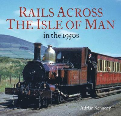 Adrian Kennedy - Rails Across the Isle of Man, Häftad