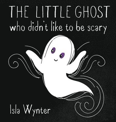Isla Wynter - Little Ghost Who Didn't Like to Be Scary, Inbunden