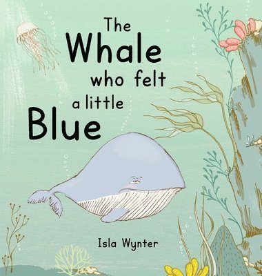 Isla Wynter - Whale Who Felt a Little Blue, Inbunden