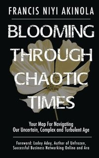 bokomslag Blooming Through Chaotic Times Your Map For Navigating Our Uncertain, Complex and Turbulent Age