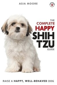 bokomslag The Complete Happy Shih Tzu Guide