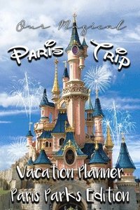 bokomslag Our Magical Paris Trip Vacation Planner Paris Parks Edition