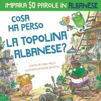 bokomslag Cosa ha perso la topolina albanese: Storia carina per imparare 50 parole in albanese per bambini. Libro bilingue italiano albanese