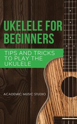 Academic Music Studio - Ukulele for Beginners, Inbunden