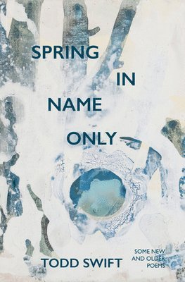 Todd Swift - Spring In Name Only, Häftad