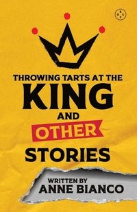 bokomslag Throwing Tarts At The King And Other Stories
